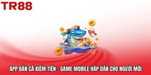 App Bắn Cá Kiếm Tiền - Game Mobile Hấp Dẫn Cho Người Mới