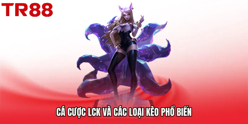 Cá cược LCK và các loại kèo phổ biến