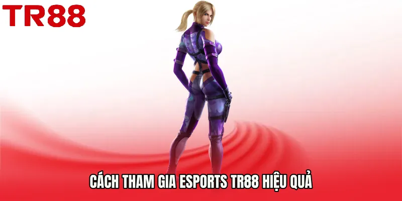 Cách tham gia Esports TR88 hiệu quả