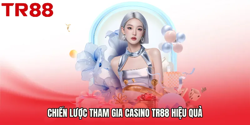 Chiến lược tham gia Casino TR88 hiệu quả