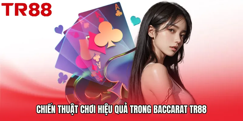 Chiến thuật chơi hiệu quả trong Baccarat TR88