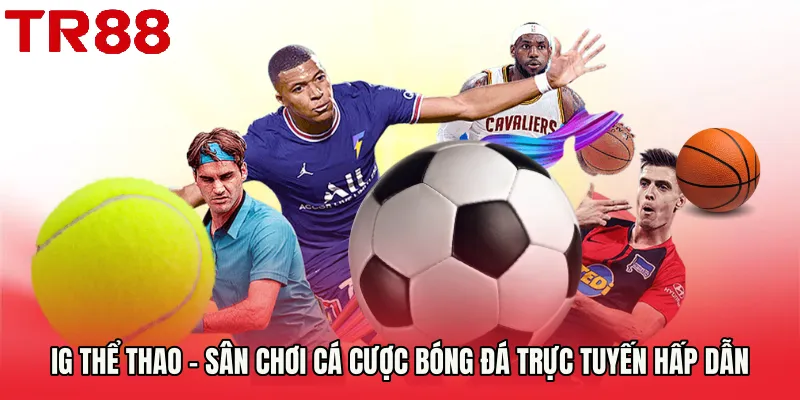 IG Thể Thao - Sân Chơi Cá Cược Bóng Đá Trực Tuyến Hấp Dẫn