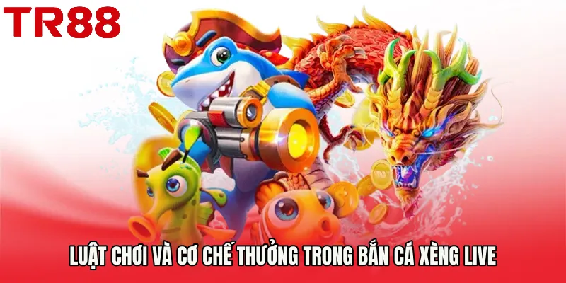 Luật chơi và cơ chế thưởng trong Bắn cá xèng live