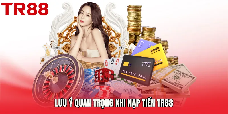 Lưu ý quan trọng khi Nạp Tiền TR88
