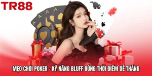 Mẹo Chơi Poker - Kỹ Năng Bluff Đúng Thời Điểm Dễ Thắng