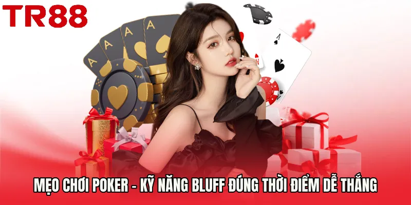 Mẹo Chơi Poker - Kỹ Năng Bluff Đúng Thời Điểm Dễ Thắng