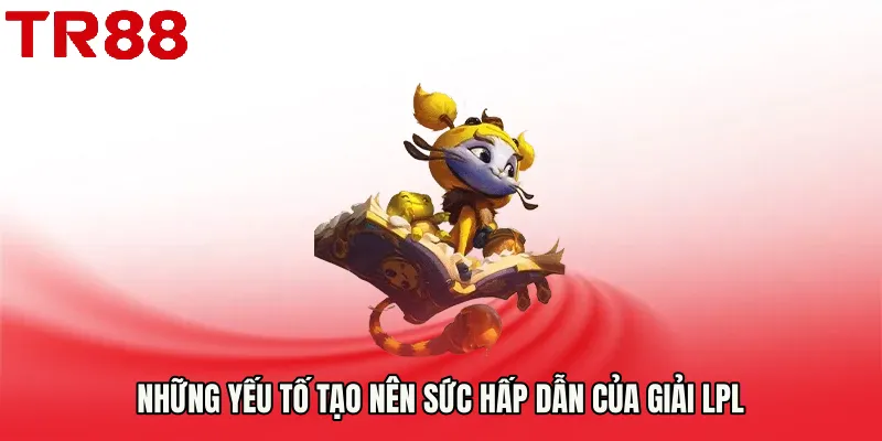 Những yếu tố tạo nên sức hấp dẫn của Giải LPL