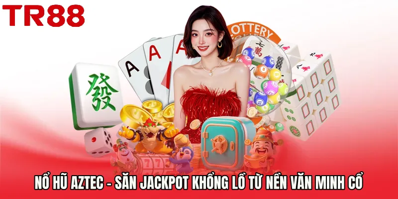 Nổ Hũ Aztec - Săn Jackpot Khổng Lồ Từ Nền Văn Minh Cổ