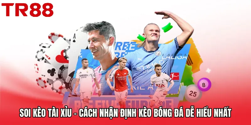 Soi Kèo Tài Xỉu - Cách Nhận Định Kèo Bóng Đá Dễ Hiểu Nhất