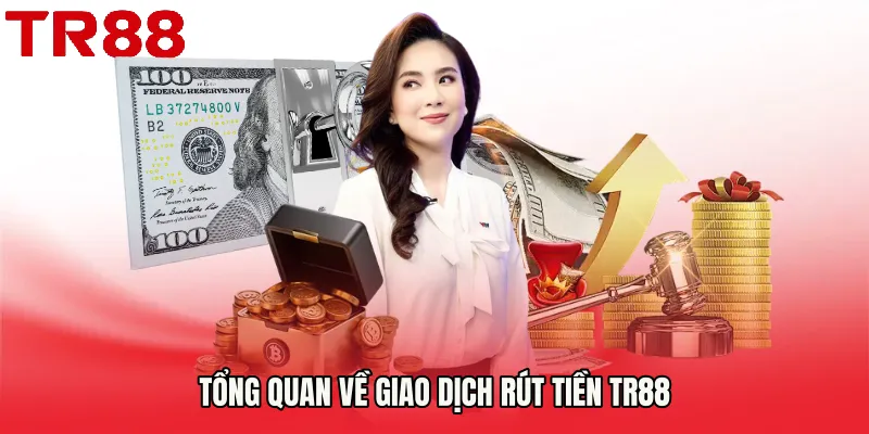 Tổng quan về giao dịch Rút Tiền TR88