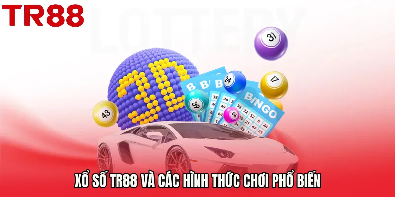 Xổ Số TR88 và các hình thức chơi phổ biến